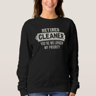 Retired Cleaner You’re No Longer My Priority Retir Sweatshirt