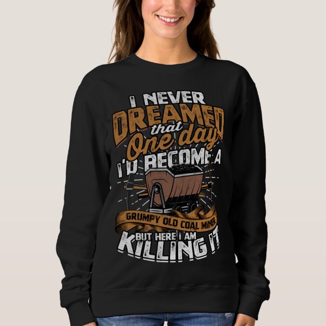 Retired Coalminer Grumpy Old Coal Miner Coal Minin Sweatshirt (Front)