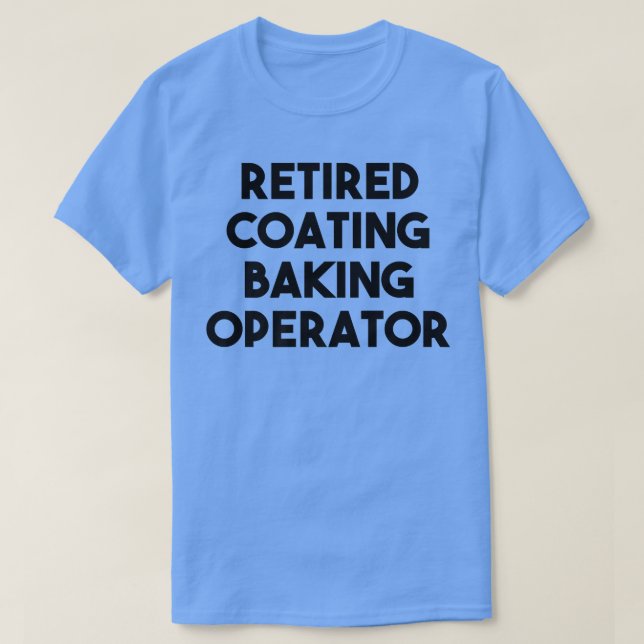Retired Coating Baking Operator  T-Shirt (Design Front)
