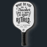 Retired College Teacher Retirement Keepsake Pickleball Paddle<br><div class="desc">Funny retired teacher saying that's perfect for the retirement parting gift for your favourite coworker who has a good sense of humour. The saying on this modern teaching retiree gift says "What Do You Call A Teacher Who is Happy on Monday? Retired." Add the teacher's name and year of retirement...</div>
