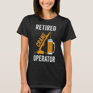 Retired Crane Operator Heavy Equipment Operator Re T-Shirt