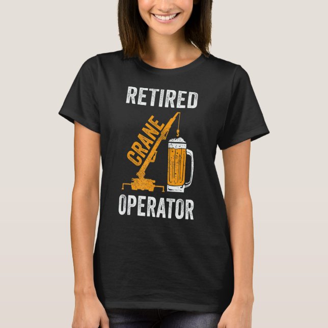 Retired Crane Operator Heavy Equipment Operator Re T-Shirt (Front)