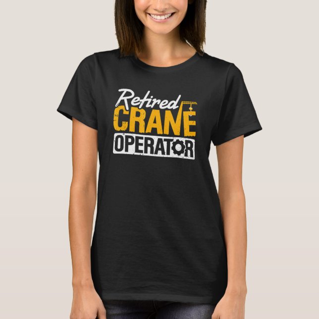 Retired Crane Operator Heavy Equipment Operator Re T-Shirt (Front)