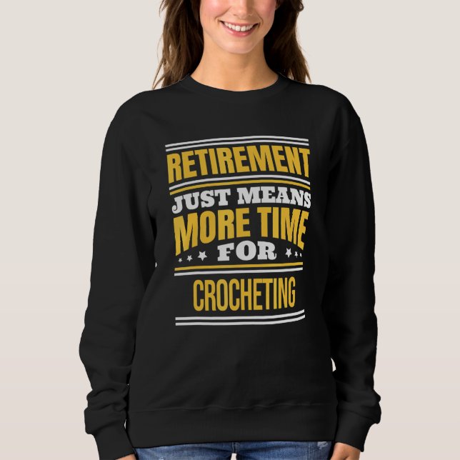 Retired Crochet Crocheting Saying Retirement Sweatshirt (Front)