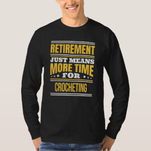 Retired Crochet Crocheting Saying Retirement T-Shirt