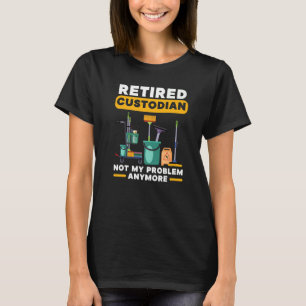 Retired Custodian Not My Problem Anymore School Ja T-Shirt