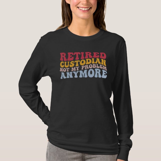 Retired Custodian Not My Problem Anymore School Ja T-Shirt (Front)