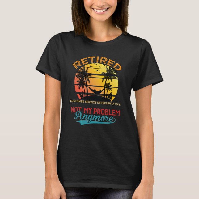 Retired Customer Service Representative Not My Pro T-Shirt (Front)