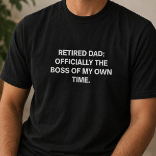 Retired Dad Boss Of Own Time Funny Retirement T-Shirt
