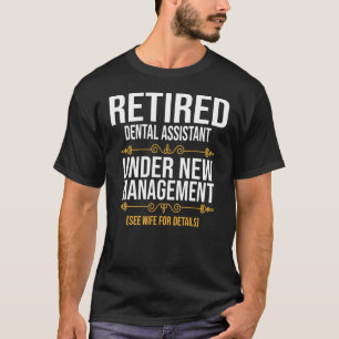 Retired Dental Assistant Under New Management T-Shirt