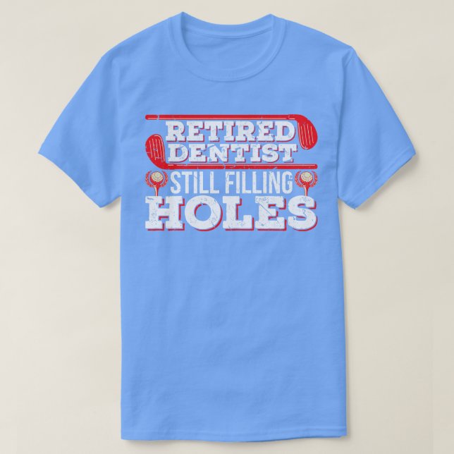 Retired Dentist Still Filling Holes Golf T-Shirt (Design Front)