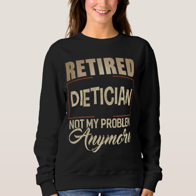 Retired Dietician Not My Problem Anymore Shirt Die (Front)