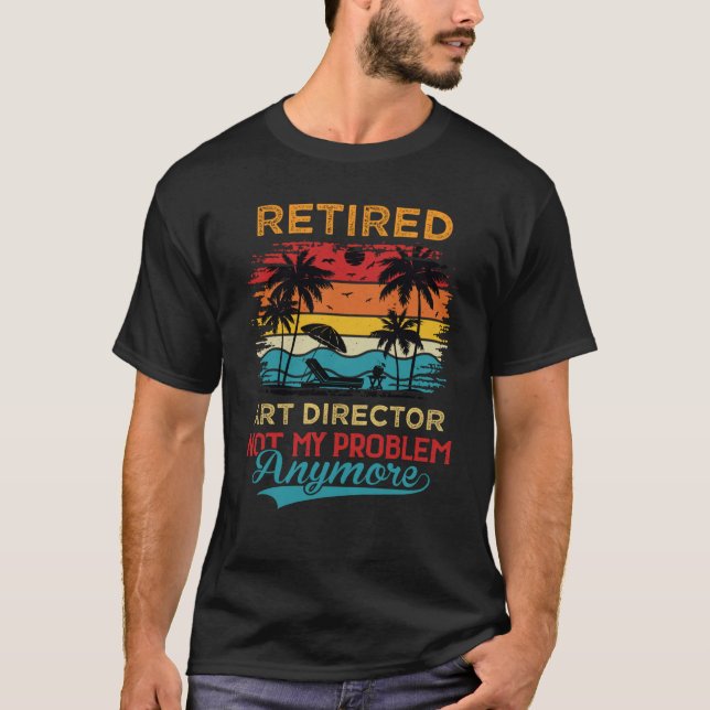 Retired Director Not My Problem Anymore Retirement T-Shirt (Front)