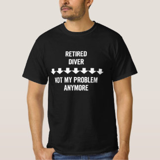 Retired Diver Not My Problem Anymore Gift T-Shirt