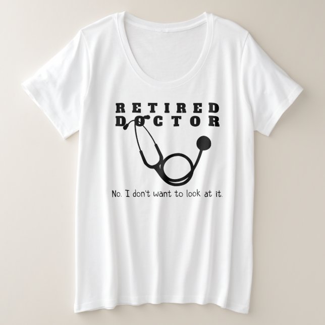 Retired Doctor Stethoscope Sassy Funny Retirement Plus Size T-Shirt (Design Front)