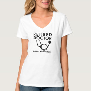 Retired Doctor w Stethoscope and Sassy Funny Quote T-Shirt