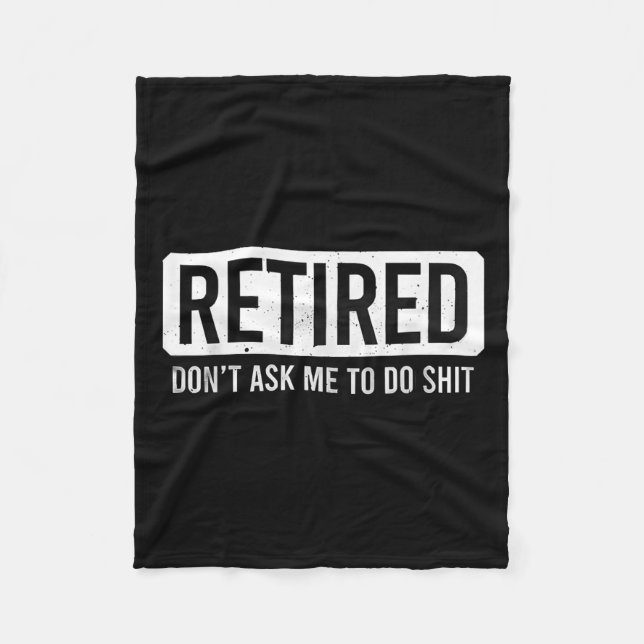 Retired Don’t Ask Me To Do Funny Retirement Quote  Fleece Blanket (Front)