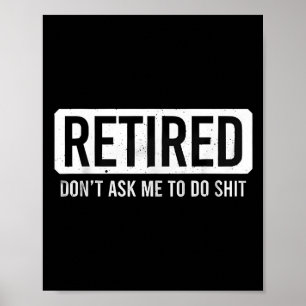 Retired Don’t Ask Me To Do Funny Retirement Quote  Poster