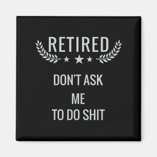 Retired Dont Ask Me To Do Magnet