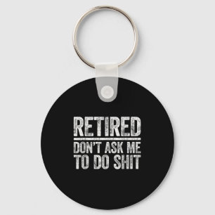 Retired Don't Ask Me To Do Shi Men Women Retiremen Key Ring