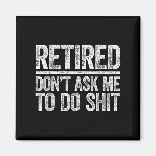 Retired Don't Ask Me To Do Shi Men Women Retiremen Magnet