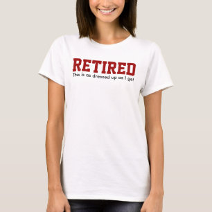 RETIRED dressed up Humour T-Shirt