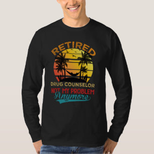 Retired Drug Counselor Not My Problem Anymore Reti T-Shirt