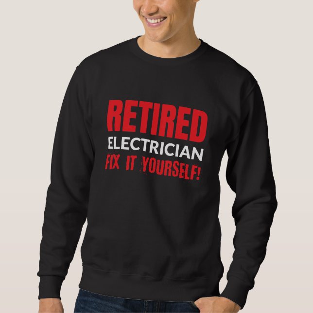 Retired Electrician Fix It Yourself! Sweatshirt (Front)