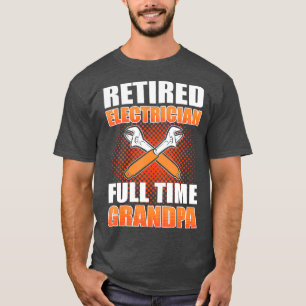 Retired Electrician Full Time Grandpa Electrical T-Shirt