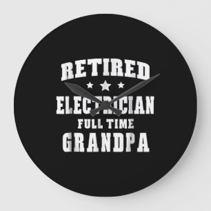 Retired Electrician Full Time Grandpa Men's Gift Large Clock