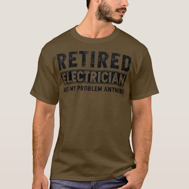 Retired Electrician Not my Problem Anymore Funny T-Shirt (Front)
