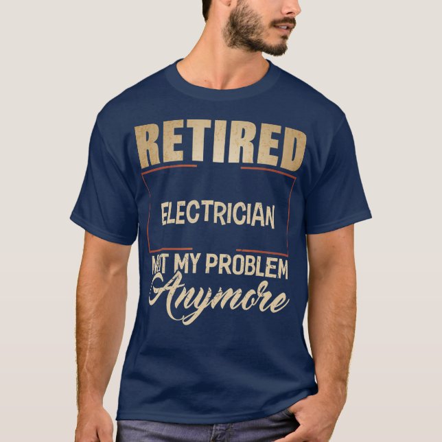 Retired ELECTRICIAN Not My Problem Anymore T-Shirt (Front)