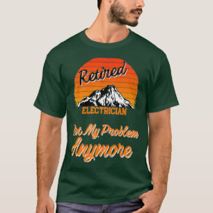Retired Electrician Not My Problem Retirement T-Shirt