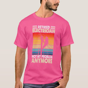 Retired Electrician Not My Problem  Retirement Vin T-Shirt