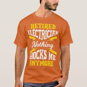 Retired Electrician Nothing Shocks Me Anymore T-Shirt