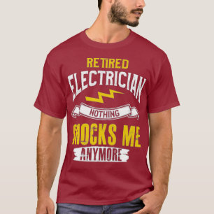 Retired Electrician Nothing Shocks Me Anymore T-Shirt