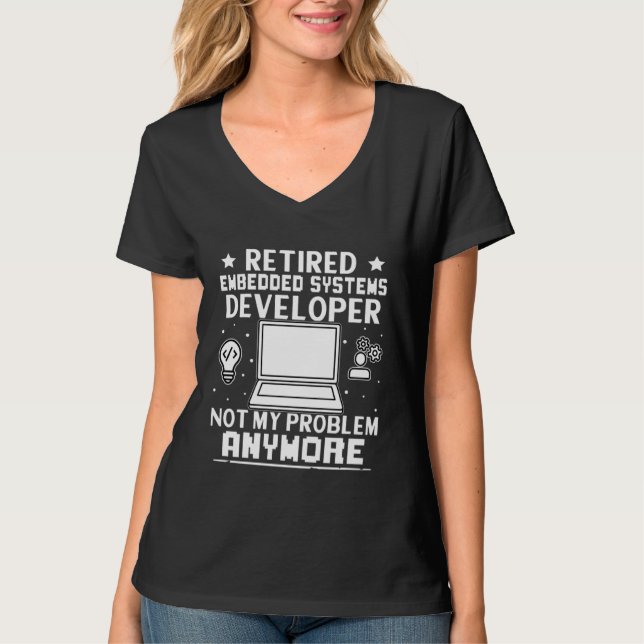 Retired Embedded Systems Developer Not My Problem  T-Shirt (Front)