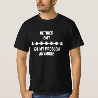 Retired Emt Not My Problem Anymore Gift T-Shirt