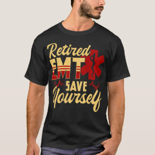 Retired EMT save yourself stupid funny EMT gift T-Shirt