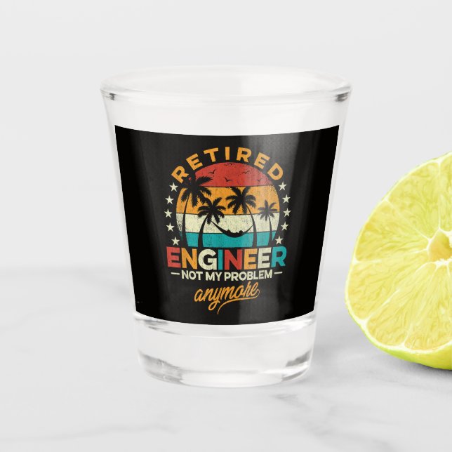 Retired Engineer Not My Problem Anymore Shot Glass (Front)
