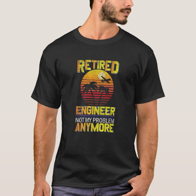 Retired Engineer Not My Problem Funny Retirement M T-Shirt (Front)