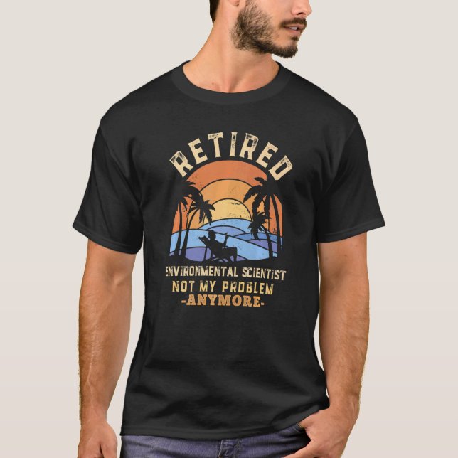 Retired Environmental Scientist Not My Problem Any T-Shirt (Front)