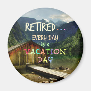 Retired - Every Day is a Vacation Day Magnet