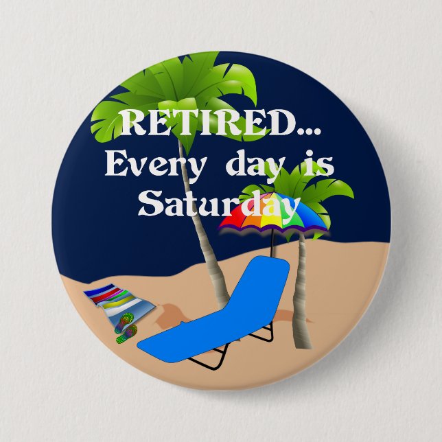 Retired...Every Day is Saturday 7.5 Cm Round Badge (Front)