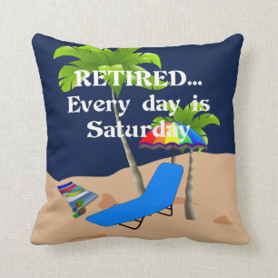 Retired...Every Day is Saturday (white lettering) Cushion