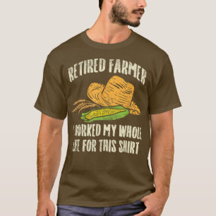 Retired Farmer I Worked My Whole Life For This T-Shirt