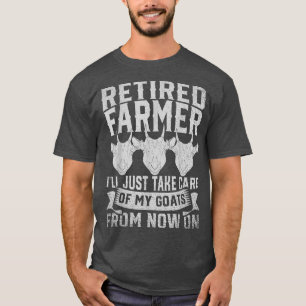 Retired Farmer Ill Just Take Care Of My Goats Funn T-Shirt