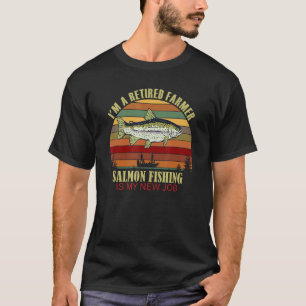 Retired FARMER New Job Salmon Fishing T-Shirt