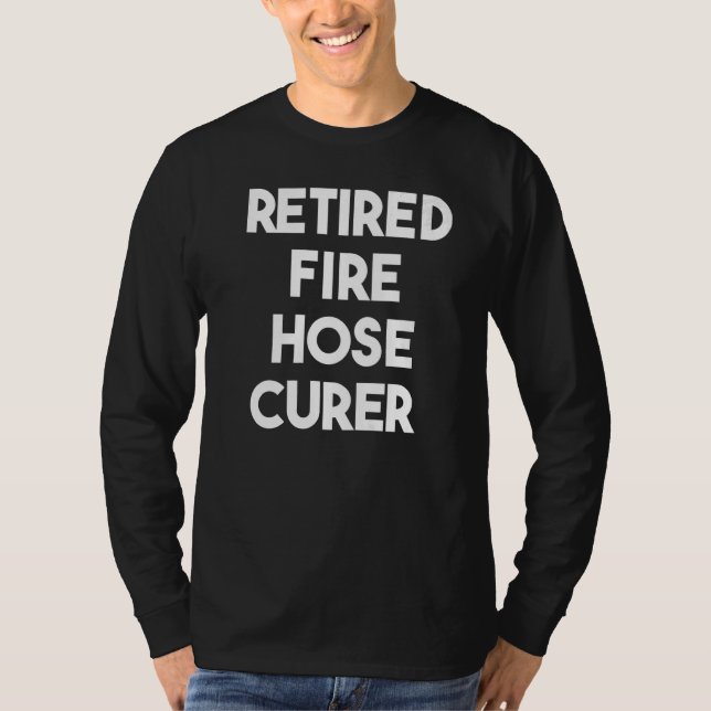 Retired Fire Hose Curer   T-Shirt (Front)