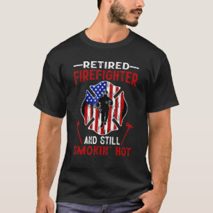 Retired Firefighter And Still Smokin Hot American  T-Shirt
